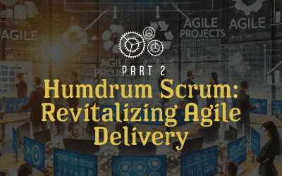 Humdrum Scrum: Revitalizing Agile Delivery Part 2