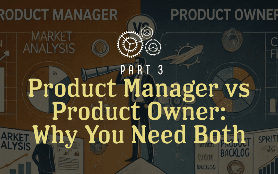 Product Manager vs Product Owner: Why You Need Both