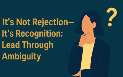 It’s Not Rejection—It’s Recognition: Lead Through Ambiguity