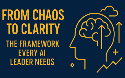 From Chaos to Clarity: The Framework Every AI Leader Needs